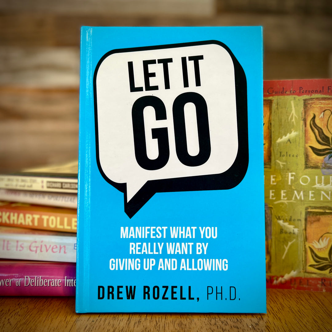 Let It Go: Manifest What You Really Want By Giving Up and Allowing