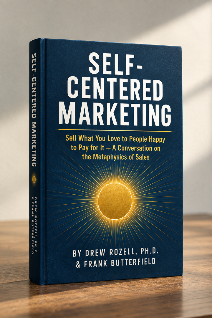 Self-Centered Marketing: Sell What You Love to People Happy to Pay for It — A Conversation on the Metaphysics of Sales